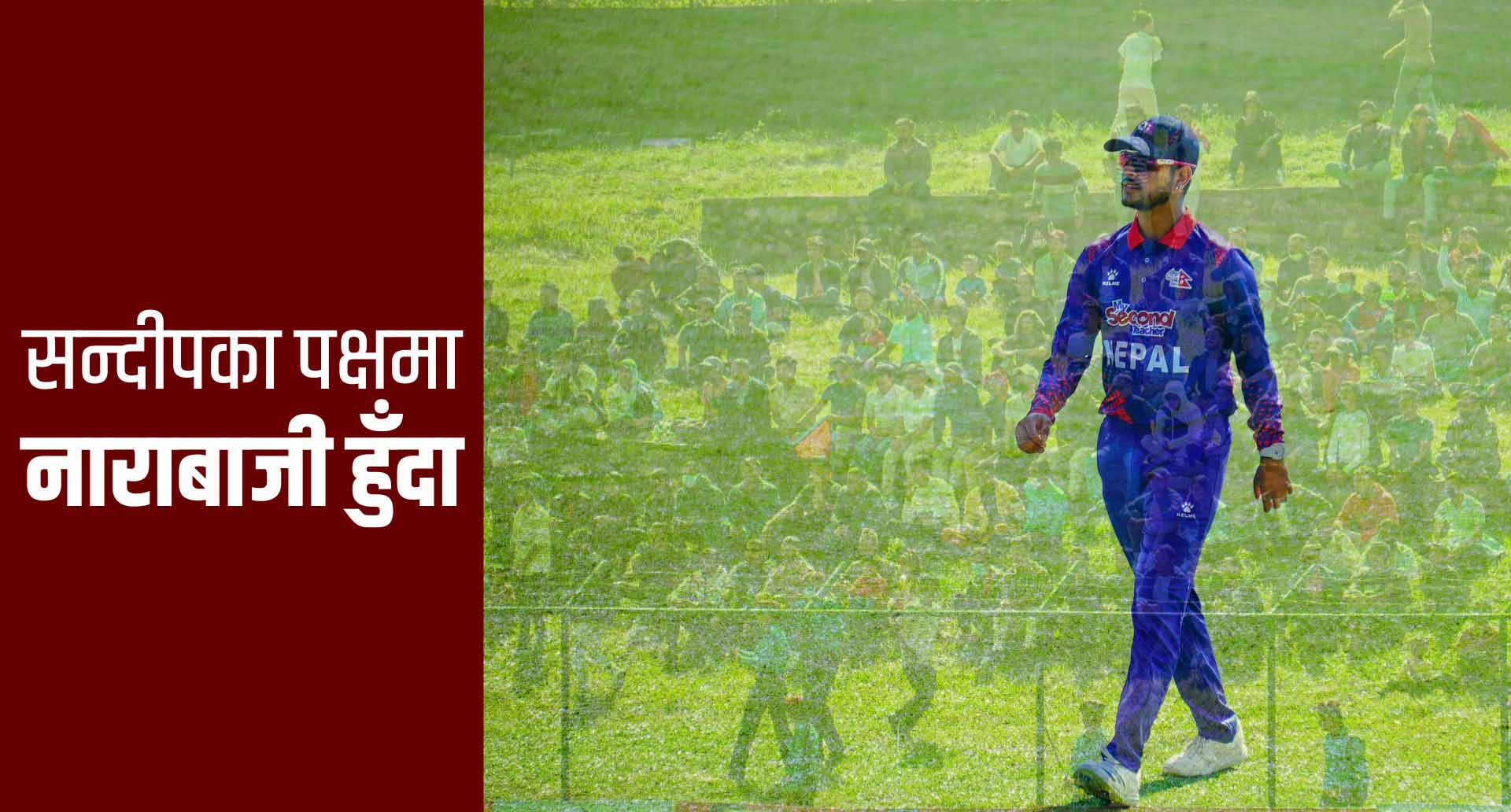 सन्दीपका पक्षमा नाराबाजी: नेपाली क्रिकेटमाथि प्रश्न